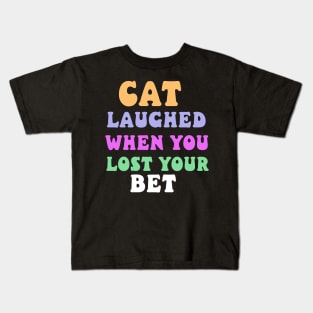 cat laughed when you lost your bet Kids T-Shirt